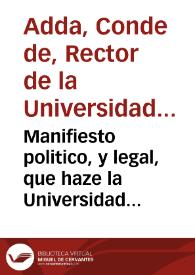 Manifiesto politico, y legal, que haze la Universidad de Salamanca sobre los procedimientos violentos, y notorios atentados, que hizo el Doctor Don Amador Merino Malaguilla, su Maestre Escuela, y Chancelario, con ocasion del repartimiento del residuo de la Cathedra de Decreto, y otras de Propiedad, que obtuvo don Manuel Gonçalez Vara ... conforme à Constituciones, y Estatutos de ella, y otras cosas | Biblioteca Virtual Miguel de Cervantes