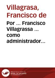 Por ... Francisco Villagrassa ... como administrador de las 24[mil] libras que legò Don Pedro Miralles ... para la fundacion, y dotacion de vn Conuento de Monjas Carmelitas Descalças con Don Francisco Miralles sucessor en los bienes, y herencia .. | Biblioteca Virtual Miguel de Cervantes