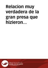 Relacion muy verdadera de la gran presa que hizieron seys galeras de la sacra Religion de San Esteuan, del ... Duque de Flor?cia, de dos galeras Turquescas, Capitana, y Patrona, del Cossario  Amurat Arraez : con la muerte del Rey de Argel, y de otros turcos de mucha consideracion, con el numero cierto de los turcos muertos en la pelea, y de los cautiuos, la libertad de quatrocientos y diez ocho christianos, el despojo de telas, brocados, escudos, y joyas, que en las dos galeras ricas se hallò, consiguiose esta vitoria a veynte y nueue de abril deste año de mil y seyscientos y diez y seys | Biblioteca Virtual Miguel de Cervantes