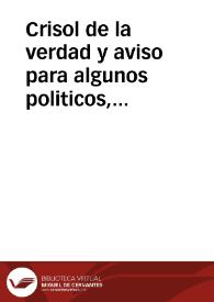 Crisol de la verdad y aviso para algunos politicos, que quieren hazer materia de estado los puntos mas principales de nuestra religion catholica, tolerando como con una permission legal, los ultrages de la religion cometidos en Castilla por los hereges este año 1710 ... | Biblioteca Virtual Miguel de Cervantes