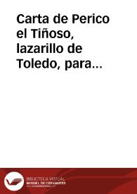 Carta de Perico el Tiñoso, lazarillo de Toledo, para el cura del Orcajo su tio : en que se quenta como testigo de vista las memorables hazañas del Conde de la Atalaya, y los santos hechos de sus devotos compañeros Amilthon, y Eduardo, desde el dia siete de octubre en que entraron sus tropas en dicha ciudad de Toledo, hasta el dia 28 de noviembre que salieron, en este año de 1710 | Biblioteca Virtual Miguel de Cervantes