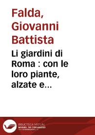 Li giardini di Roma : con le loro piante, alzate e vedvte in prospettiva / disegnate ed intagliate da Gio. Battista Falda ; nuouamente dati alle stampe, con direttione, e cura di Gio. Giacomo de Rossi ... | Biblioteca Virtual Miguel de Cervantes