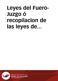 Leyes del Fuero-Juzgo ó recopilacion de las leyes de los wisi-godos españoles, titulada primeramente Liber Judicum, despues Forum Judicum, y ultimamente Fuero-Juzgo : Precede un Discurso Preliminar, y una declaracion de voces antiquadas / Por ... Don Juan Antonio Llorente | Biblioteca Virtual Miguel de Cervantes