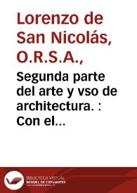 Segunda parte del arte y vso de architectura. : Con el quinto y septimo libros de Euclides traducidos de latín en romance y las medidas dificiles de bouedas y de las superficies y pies cubicos de pichinas. Con las ordenanzas de la Imperial Ciudad de Toledo aprobadas y confirmadas por la Cesarea Magd. del S. Emperador Carlos V. de gloriosa memoria / compuesto por el P. F. Laurencio de San Nicolas agustino descalzo architecto y maestro de obras natural de la muy noble y coronada villa de Madrid | Biblioteca Virtual Miguel de Cervantes