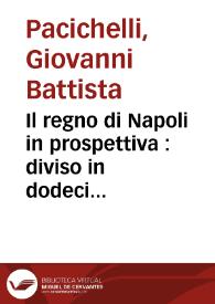 Il regno di Napoli in prospettiva : diviso in dodeci provincie, in cui si descrivono la sua Metropoli Fidelissima città di Napoli ... Opera postuma divisa in tre parti / dell'abatte Gio. Battista Pacichelli ; Parte prima [-terza] ... | Biblioteca Virtual Miguel de Cervantes