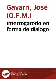 Interrogatorio en forma de dialogo / que compuso ... Fr. Ioseph Gauarri ... de la Religio [sic] de N.P.S. Francisco ... de las preguntas necessarias que deuen hazer ... los PP. Confessores, con las personas que oyen de confession, las cuales hasta oy no se han impresso co[n] este metodo y claridad ...  | Biblioteca Virtual Miguel de Cervantes