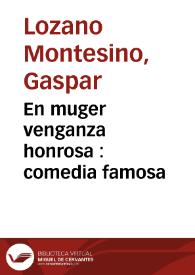 En muger venganza honrosa : comedia famosa / del lic. Gaspar Lozano Montesino | Biblioteca Virtual Miguel de Cervantes