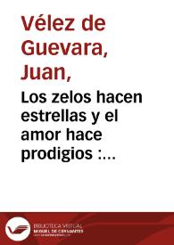 Los zelos hacen estrellas y el amor hace prodigios : representacion de dos jornadas / de Juan Vélez de Guevara | Biblioteca Virtual Miguel de Cervantes