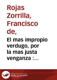 El mas impropio verdugo, por la mas justa venganza : comedia famosa / de don Francisco de Roxas | Biblioteca Virtual Miguel de Cervantes