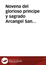 Novena del glorioso principe y sagrado Arcangel San Rafael, medico y medicina de los dolientes y guia y defensor de los caminantes, abogado y protector de los pretendientes, consuelo y alivio de los afligidos... / esta impresion es costeada por un devoto apasionado del Santo | Biblioteca Virtual Miguel de Cervantes