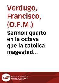 Sermon quarto en la octava que la catolica magestad del rey nuestro señor mandò celebrar en el conuento del Carmen Descalço, a la Sãta Madre Teresa de Iesus ... / Fray Francisco Verdugo ... | Biblioteca Virtual Miguel de Cervantes