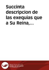 Succinta descripcion de las exequias que a Su Reina, la Señora Doña Maria Luisa de Borbon, consagro el regio Tribunal de la Contratacion de las Indias de ... Sevilla, el dia primero de Abril ... de 1689 | Biblioteca Virtual Miguel de Cervantes