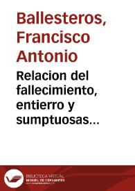 Relacion del fallecimiento, entierro y sumptuosas honras, que a la perpetua, digna, y merecida memoria del eminentissimo señor cardenal de Molina y Oviedo, obispo de Malaga ... consagrò el Real, y Supremo Consejo de Castilla ... / describiola el Rmo. P. M. Fr. Francisco Antonio Ballesteros, Augustiniano, ... ; excriviose y dase a la estampa de orden de el mismo Real Consejo | Biblioteca Virtual Miguel de Cervantes