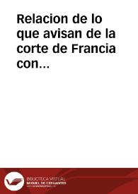 Relacion de lo que avisan de la corte de Francia con el correo que vino el dia veinte y vno de Noviembre, al Embiado de aquella Corona à la Villa, y Corte de Madrid : y assimismo la copia de un capitulo de carta, que el christianissimo Rey de Francia escribiò à su embiado en la Villa y Corte de Madrid en que le manda dè las gracias al Eminentissimo sr Cardenal Portocarrero, Arçobispo de Toledo, y vno de los señores Guvernadores de el Reyno, en prden à la que se ha aplicado à mirar por el bien de la Monarquia, ofreciendo sus Tropas, y Armadas donde las necesitare. | Biblioteca Virtual Miguel de Cervantes