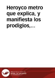 Heroyco metro que explica, y manifiesta los prodigios, y maravillas, que ha obrado la Magestad Divina, por la intercession de su Santissima Madre, la Soberana Reyna del Carmelo en el voraz fuego ... en su Sacro Convento de Carmelitas Calçados ... de Granada, el dia siete de diziembre de este año de mil setecientos veinte y dos | Biblioteca Virtual Miguel de Cervantes