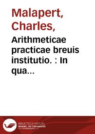 Arithmeticae practicae breuis institutio. : In qua noua ratio diuidendi per tabulam Pythagoricam et alia non passim obuia explicantur. / Opera Caroli Malapertii ... | Biblioteca Virtual Miguel de Cervantes