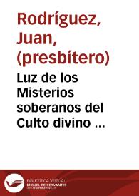 Luz de los Misterios soberanos del Culto divino ... / por el licenciado Ivan Rodriguez Presbytero | Biblioteca Virtual Miguel de Cervantes