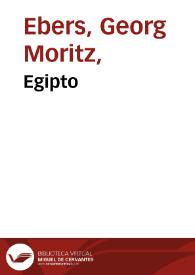 Egipto /  por Jorge Ebers ; traducción directa del alemán por Antonio Bergnes de las Casas, revisada y corregida por Cayetano Vidal de Valenciano | Biblioteca Virtual Miguel de Cervantes