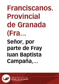 Señor, por parte de Fray Iuan Baptista Campaña, Ministro general de la Orden de S. Francisco ... y Fray Diego Brauo su Comissario en la Prouincia de Granada de dicho Orden, se presentan a los pies de V. M. estas notas, y aduertencias al memorial, que por parte de Fray Francisco Soriano, Prouincial que fue de la Prouincia de Granada ... se dio a V. M. y su real Cõsejo ... firmado del Doctor Blas Gonzçalez de Ribero . | Biblioteca Virtual Miguel de Cervantes