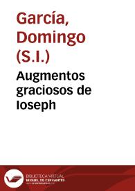 Augmentos graciosos de Ioseph /  declamacion funebre, que hizo el P. Domingo Garcia, de la Compañia de Iesus ... en las sumptuosas exequias, que celebrò el ... Cabildo de la Uniuersidad de beneficiados proprios [sic] de Seuilla, y extra-muros de ella, en ... San Vicente, dia 16 de nouiembre del año 1752 a la buena memoria del Dr. D. Joseph Garcia Merchante y Zuñiga . | Biblioteca Virtual Miguel de Cervantes