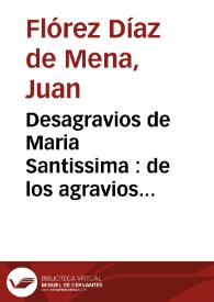 Desagravios de Maria Santissima : de los agravios hechos a su imagen Santa, dandola a las llamas el perfido herege olandès; en las Fuerça de Caloo; celebrados ... en el Convento Grande de nuestra Señora del Carmen de la ciudad de Sevilla a siete de noviembre de 1638 años /  por el R.P.M.Fr. Iuan de Mena ... | Biblioteca Virtual Miguel de Cervantes