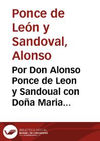 Por Don Alonso Ponce de Leon y Sandoual con Doña Maria Ortiz de Sandoual su tia sobre la retencion, o auocacion al Consejo del pleyto que tratã sobre la sucesion del mayorazgo que fundò doña Costança Ponce, y inhibicion de la Real Audiencia de Seuilla, adonde està pendiente en grado de apelacion de la sentencia dada por ... Alõso de Bolaños . | Biblioteca Virtual Miguel de Cervantes