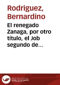 El renegado Zanaga, por otro título, el Job segundo de Argel : comedia famosa /  del lic. Bernardino Rodriguez | Biblioteca Virtual Miguel de Cervantes