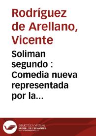 Soliman segundo : Comedia nueva representada por la compañia de Ribera año 1793 / por Vicente Rodriguez de Arellano | Biblioteca Virtual Miguel de Cervantes