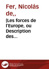 [Les forces de l'Europe, ou Description des principales villes, avec leurs fortifications : Dessinées par les meilleurs ingenieurs; particulierement celles qui sont sous la domination de la France, dont les plans ont estée levez par Monsieur de Vauban, ... & aussi la description de tous les instrumens servans áa la fortification, áa l'attaque & deffense des places, ensemble ceux qui servent pour l'artillerie, la maniere de dresser un camp devant une ville assiegée / Le tout recueilli par les soins du Sr. de Fer ... pour l'usage de Monseigneur le duc de Bourgogne] | Biblioteca Virtual Miguel de Cervantes