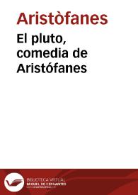 El pluto, comedia de Aristófanes / traducida del griego en verso castellano, con un discurso preliminar sobre la comedia antigua y moderna por don Pedro Estala | Biblioteca Virtual Miguel de Cervantes