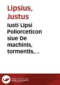 Iusti Lipsi Poliorceticon siue De machinis, tormentis, telis libris quinque : ad historiarum lucem | Biblioteca Virtual Miguel de Cervantes