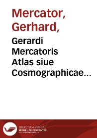 Gerardi Mercatoris Atlas siue Cosmographicae meditationes de fabrica mundi et fabricati figura / Iam tandem ad finem perductus, quamplurimis aeneis tabulis ... auctus ac illustratus à Iudoco Hondio ; quibus etiam additae ... dilucidae & accuratae omnium tabularum descriptiones nouae, studio et opera Pet. Montani  | Biblioteca Virtual Miguel de Cervantes