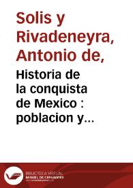 Historia de la conquista de Mexico : poblacion y progresos de la America Septentrional conocida por el nombre de Nueva España / escribiale Don Antonio de Solis ... ; tomo I [-tomo II] | Biblioteca Virtual Miguel de Cervantes