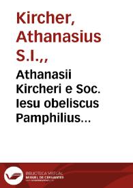 Athanasii Kircheri e Soc. Iesu obeliscus Pamphilius hoc est interpretatio noua & hucusque intentata obelisci Hieroglyphici quem ... ex veteri Hippodromo Antonini Caracallae Caesaris in Agonale forum transtulit ... Innocentius X ... | Biblioteca Virtual Miguel de Cervantes