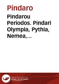 Pindarou Periodos. Pindari Olympia, Pythia, Nemea, Isthmia / Iohannes Benedictus ... ad metri rationem, variorum exemplariorum fidem, scholasticae ad verisimiles coniecturas directionem, totum authorem innumeris mendis repurgavit, metaphrasi recognita, latina paraphrasi addita, poëticis  et obscuris phrasibus graeca prosa declaratis, denique aidectus rerum et verborum brevibus  et suffcientibus commentarijs, arduum eiusdem sensum explanavit | Biblioteca Virtual Miguel de Cervantes