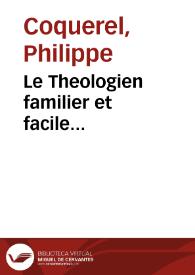 Le Theologien familier et facile... / par M. Philippe Coquerel... | Biblioteca Virtual Miguel de Cervantes