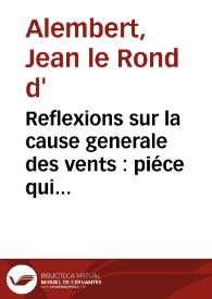 Reflexions sur la cause generale des vents : piéce qui a remporté le prix proposé par l'Académie Royale des Sciences de Berlin, pour l'année 1746 / par M. D'Alembert ... | Biblioteca Virtual Miguel de Cervantes