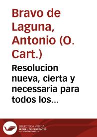 Resolucion nueva, cierta y necessaria para todos los juezes, en causas civiles y criminales / por el padre Fr. Antonio Brauo de Lagunas, Monje professo de la Cartuxa de Sevilla .. | Biblioteca Virtual Miguel de Cervantes