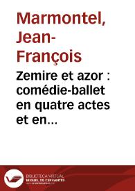 Zemire et azor : comédie-ballet  en quatre actes et en vers. Mêlée de Chants & de Danses / Les paroles sont de M. Marmontel, la musique de M. Grety | Biblioteca Virtual Miguel de Cervantes