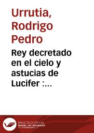 Rey decretado en el cielo y astucias de Lucifer : Comedia famosa: Primera Parte / Del sargento mayor Don Rodrigo Pedro de Vrrutia | Biblioteca Virtual Miguel de Cervantes