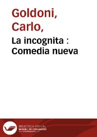 La incognita : Comedia nueva / escrita en prosa por el Dr. Carlos Goldoni | Biblioteca Virtual Miguel de Cervantes