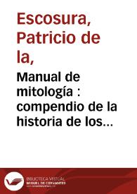 Manual de mitología : compendio de la historia de los dioses, héroes y más notables acontecimientos de los tiempos fabulosos de Grecia y Roma... / por P. de la Escosura | Biblioteca Virtual Miguel de Cervantes