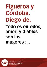 Todo es enredos, amor, y diablos son las mugeres : comedia famosa / de don Diego de Cordova y Figueroa  | Biblioteca Virtual Miguel de Cervantes