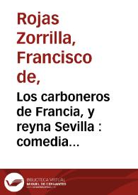 Los carboneros de Francia, y reyna Sevilla : comedia famosa / de don Francisco de Roxas  | Biblioteca Virtual Miguel de Cervantes