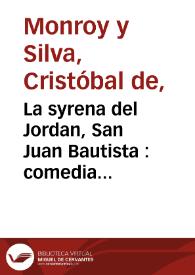 La syrena del Jordan, San Juan Bautista : comedia famosa / de Don Christoval de Monroy | Biblioteca Virtual Miguel de Cervantes