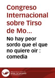 No hay peor sordo que el que no quiere oir : comedia / del maestro Tirso de Molina | Biblioteca Virtual Miguel de Cervantes