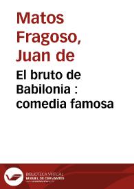 El bruto de Babilonia : comedia famosa / de don Juan de Matos, don Agustin Moreto, y don Geronymo Cancer | Biblioteca Virtual Miguel de Cervantes