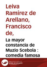 La mayor constancia de Muzio Scebola : comedia famosa / de Don Francisco de Leiba Ramirez de Arellano ... | Biblioteca Virtual Miguel de Cervantes