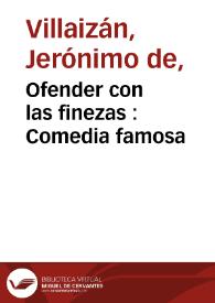 Ofender con las finezas : Comedia famosa / del ... Geronimo de Villayzan | Biblioteca Virtual Miguel de Cervantes