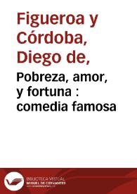 Pobreza, amor, y fortuna : comedia famosa / de d. Diego, y d. Joseph de Figueroa y Cordoba | Biblioteca Virtual Miguel de Cervantes